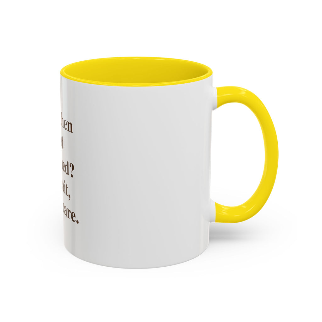 Ceramic Mug — “...and then what happened? No wait, I don’t care.” Funny Sarcastic Coffee Mug