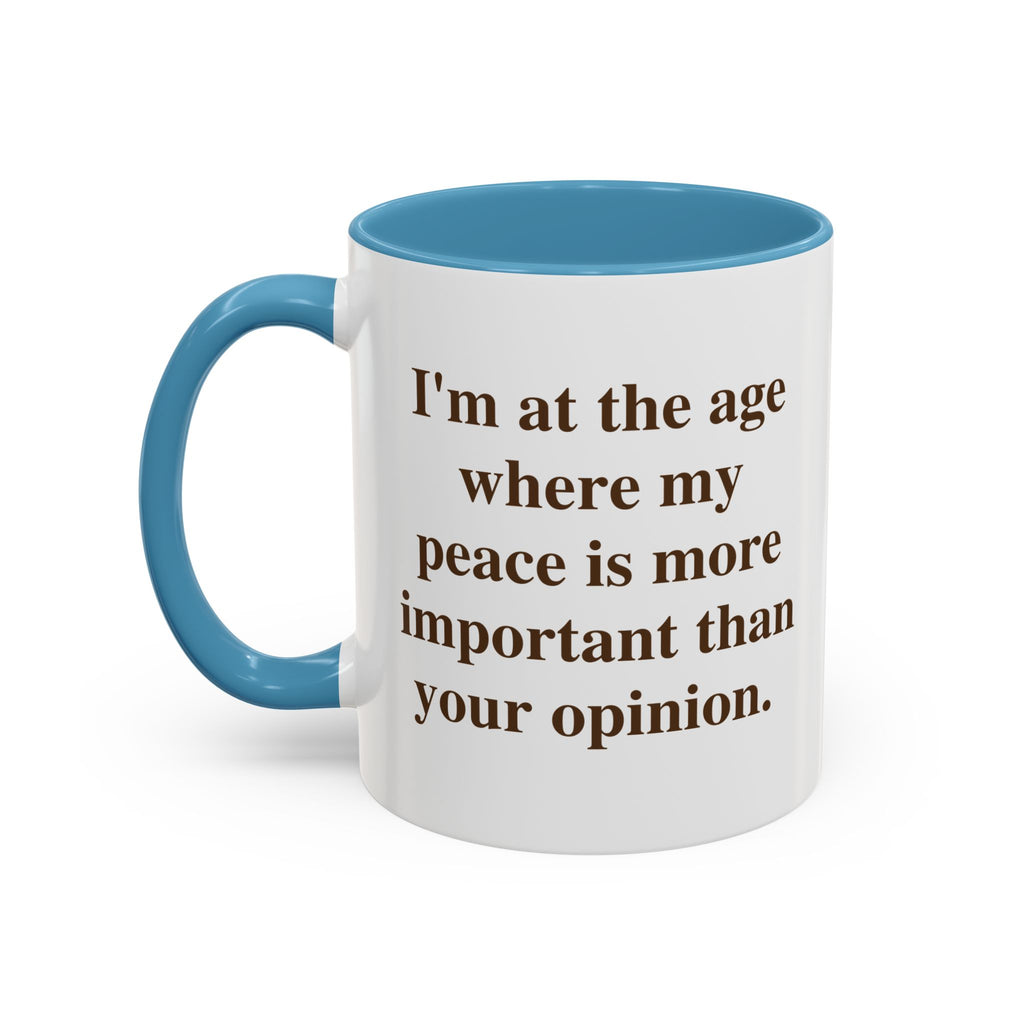 I'm at the Age Where My Peace Is More Important Than Your Opinion — Mug