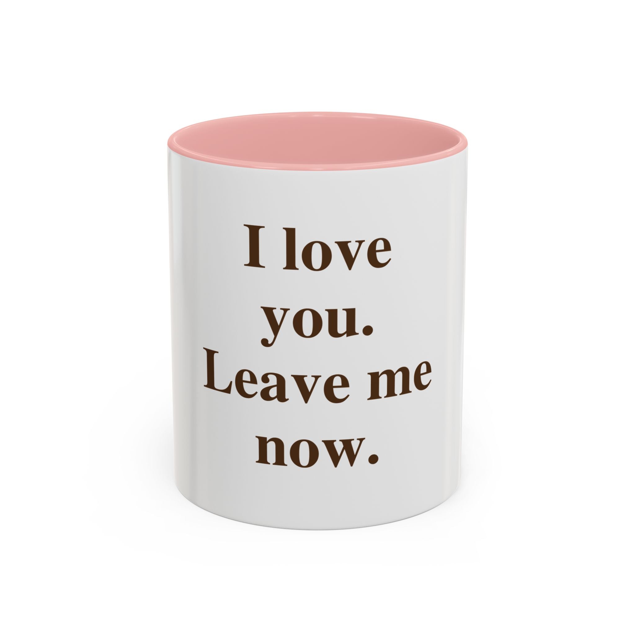 Coffee Mug — "I Love You. Leave Me Now." Funny Sarcastic Gift
