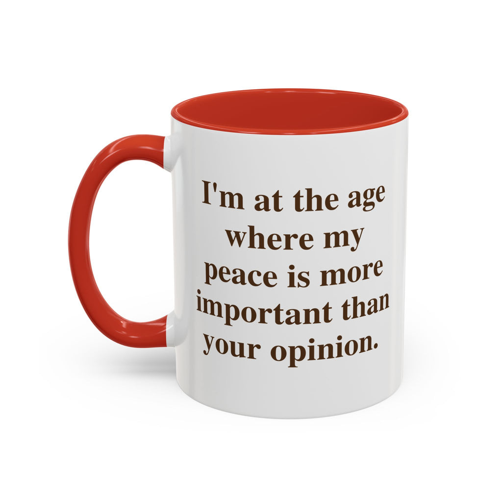 I'm at the Age Where My Peace Is More Important Than Your Opinion — Mug