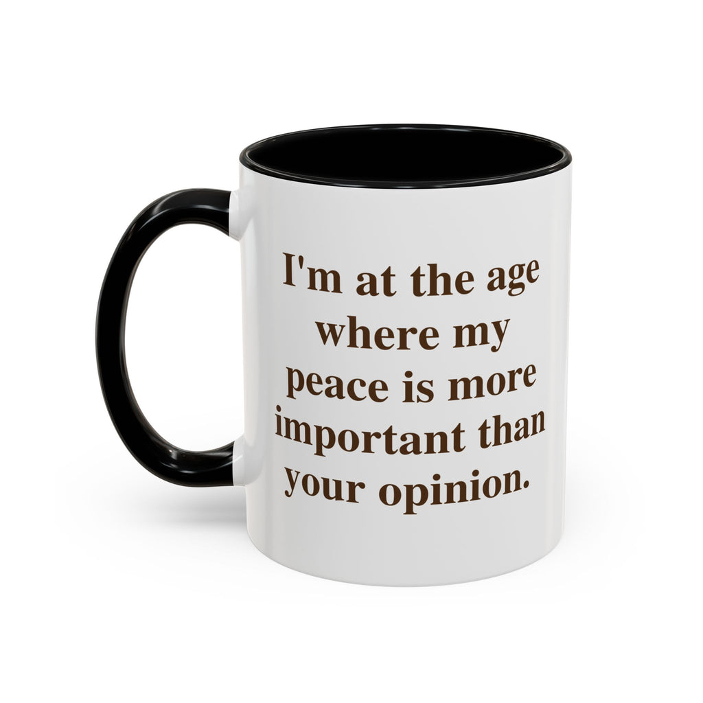 I'm at the Age Where My Peace Is More Important Than Your Opinion — Mug