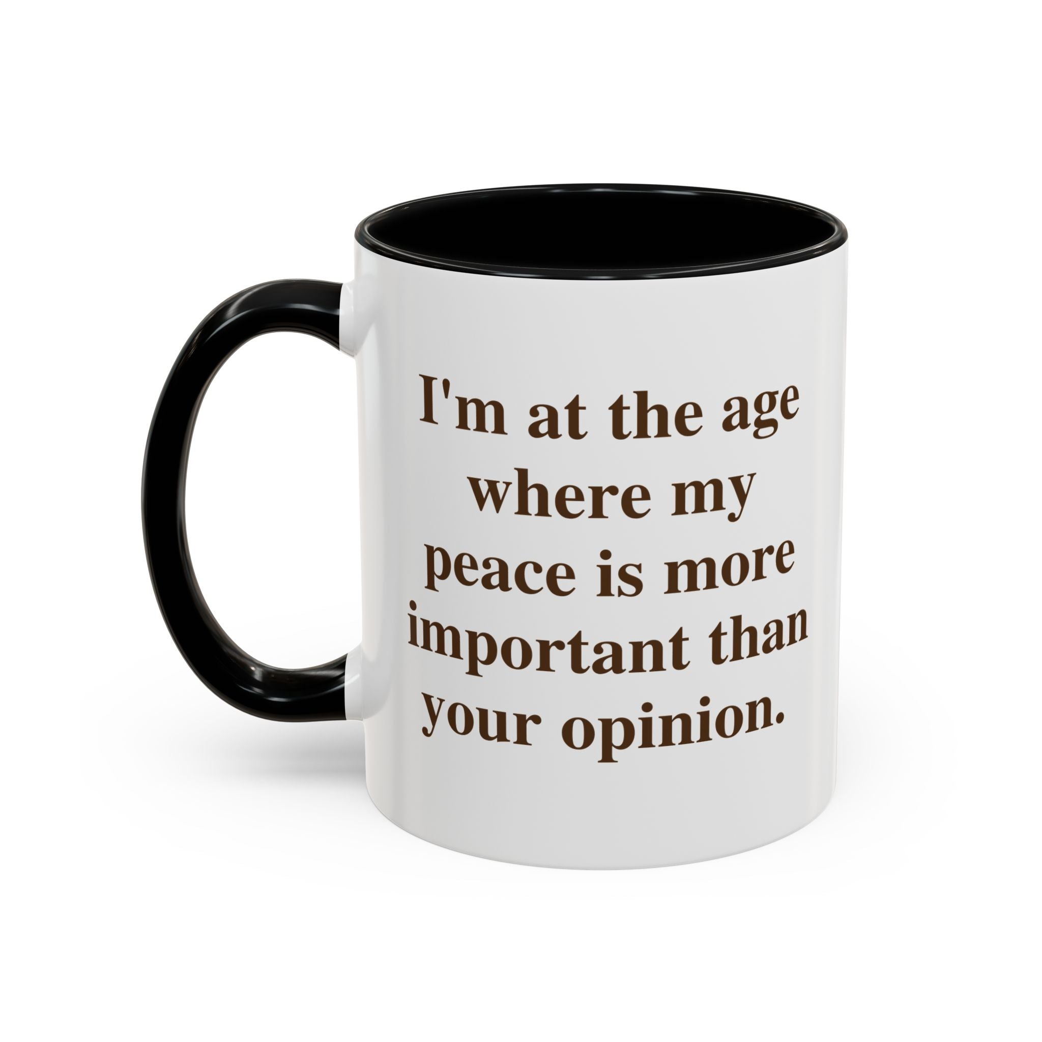 I'm at the Age Where My Peace Is More Important Than Your Opinion — Mug