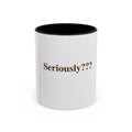 "Seriously???" — Funny Sarcastic Coffee Mug
