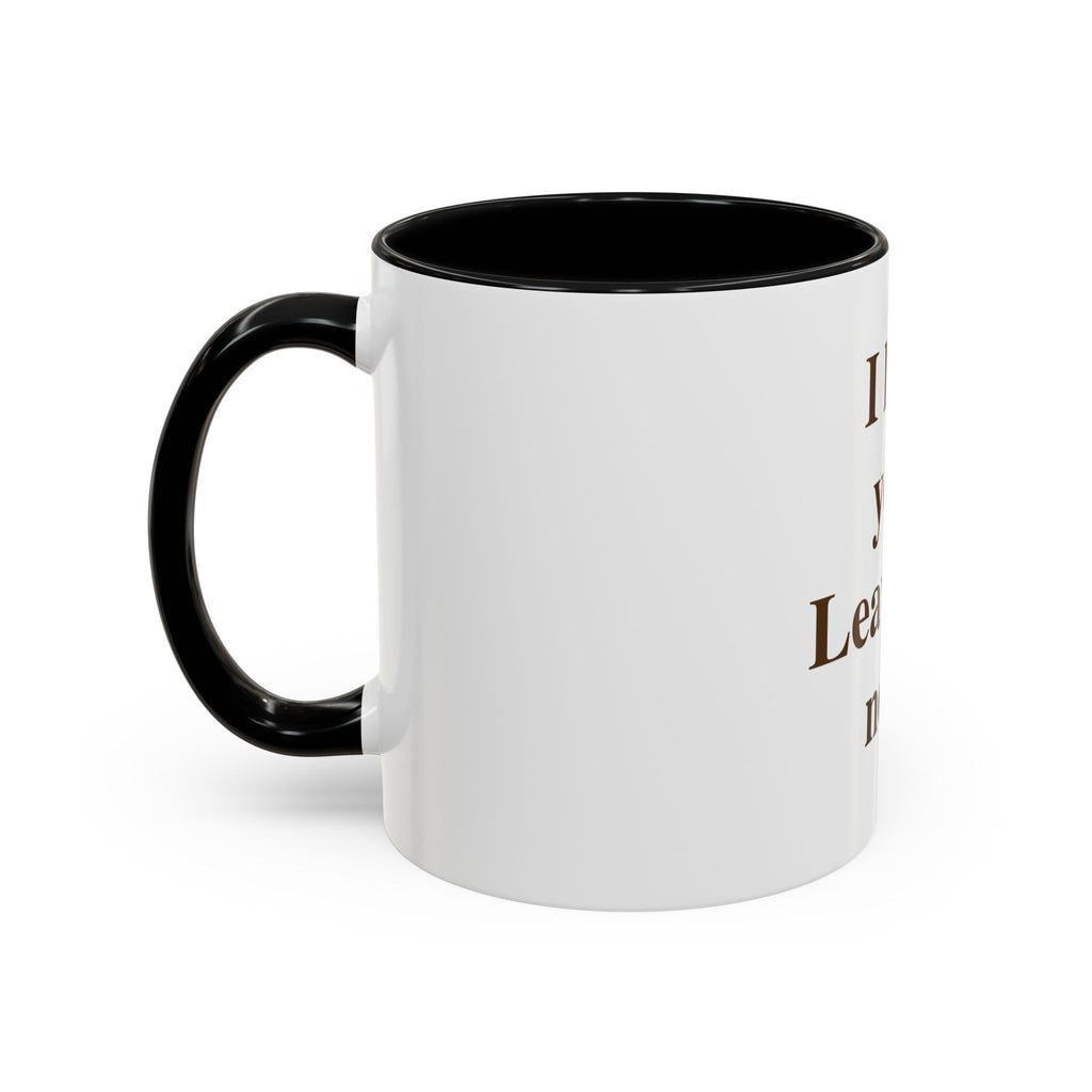 Coffee Mug — "I Love You. Leave Me Now." Funny Sarcastic Gift