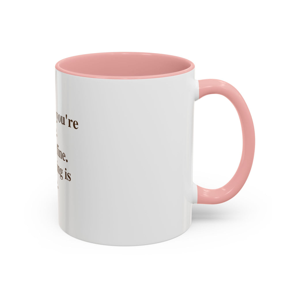 For When You're Fine. Totally Fine. Everything Is Fine.