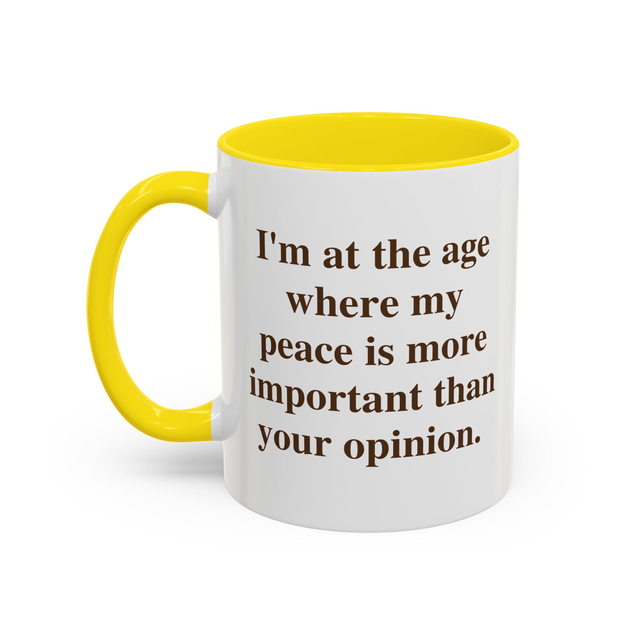 I'm at the Age Where My Peace Is More Important Than Your Opinion — Mug