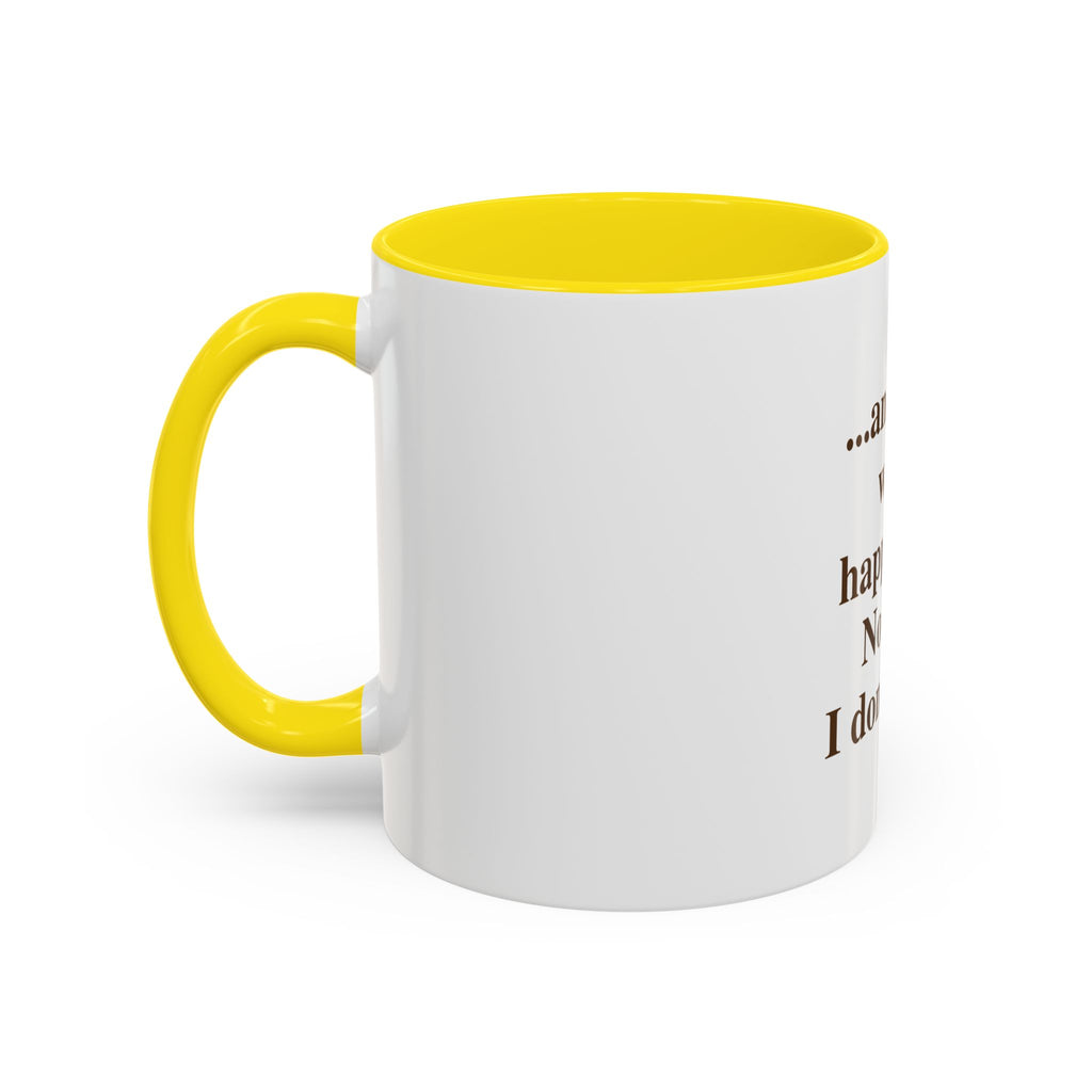 Ceramic Mug — “...and then what happened? No wait, I don’t care.” Funny Sarcastic Coffee Mug