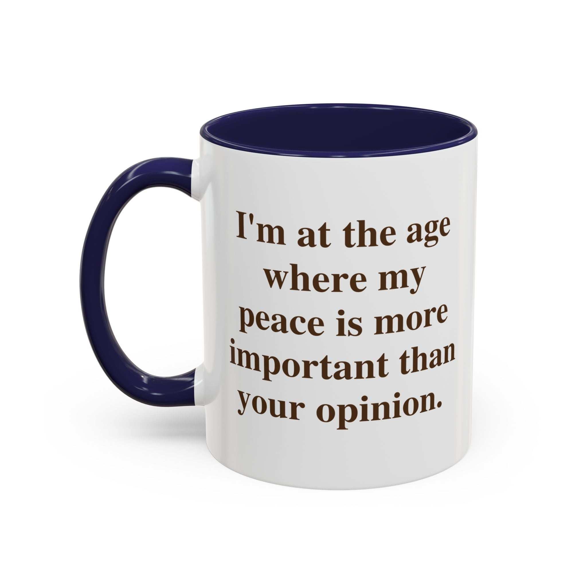 I'm at the Age Where My Peace Is More Important Than Your Opinion — Mug