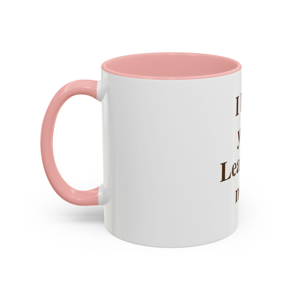 Coffee Mug — "I Love You. Leave Me Now." Funny Sarcastic Gift