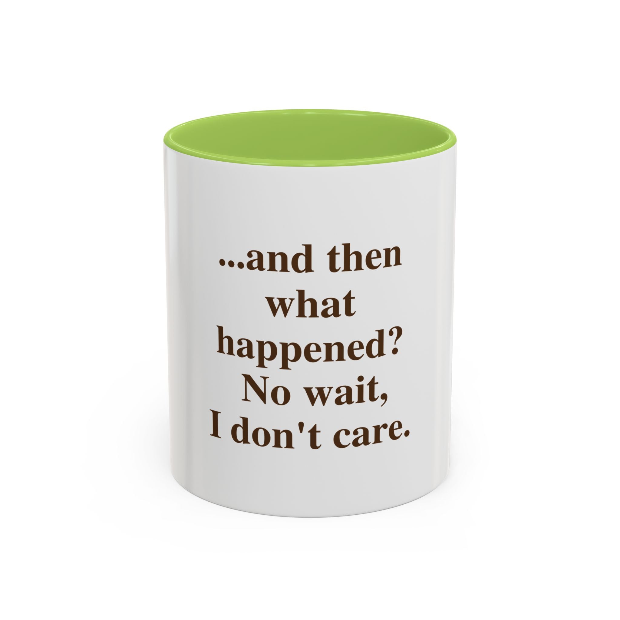 Ceramic Mug — “...and then what happened? No wait, I don’t care.” Funny Sarcastic Coffee Mug