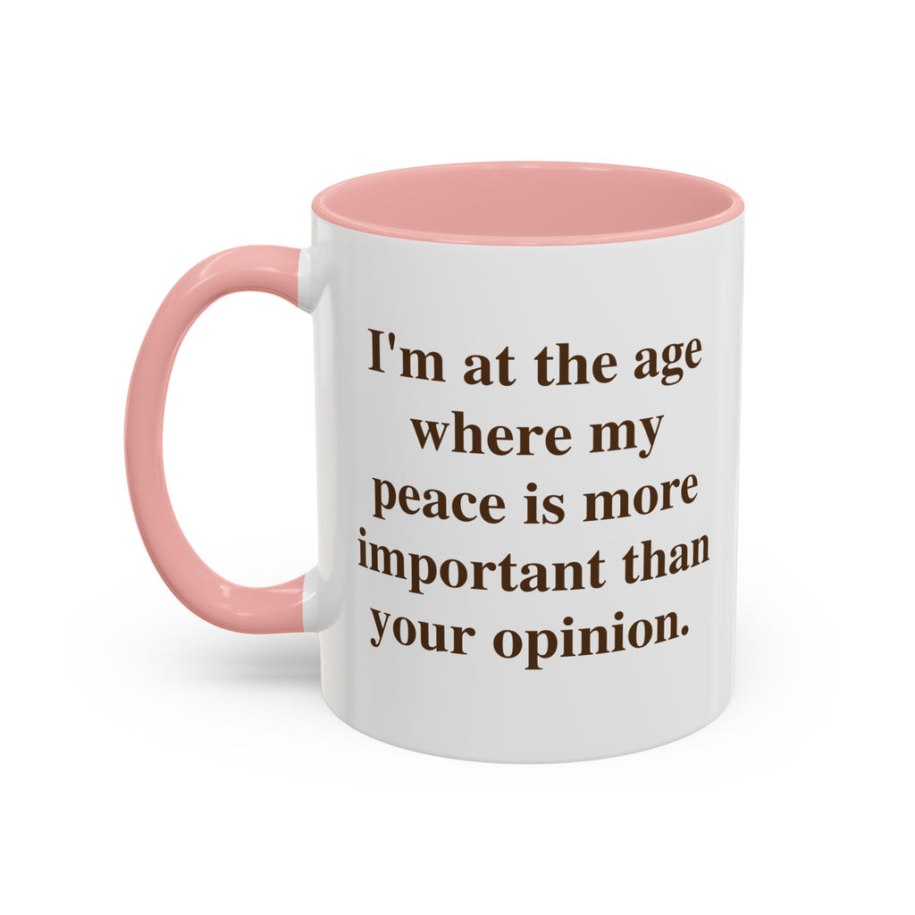 I'm at the Age Where My Peace Is More Important Than Your Opinion — Mug