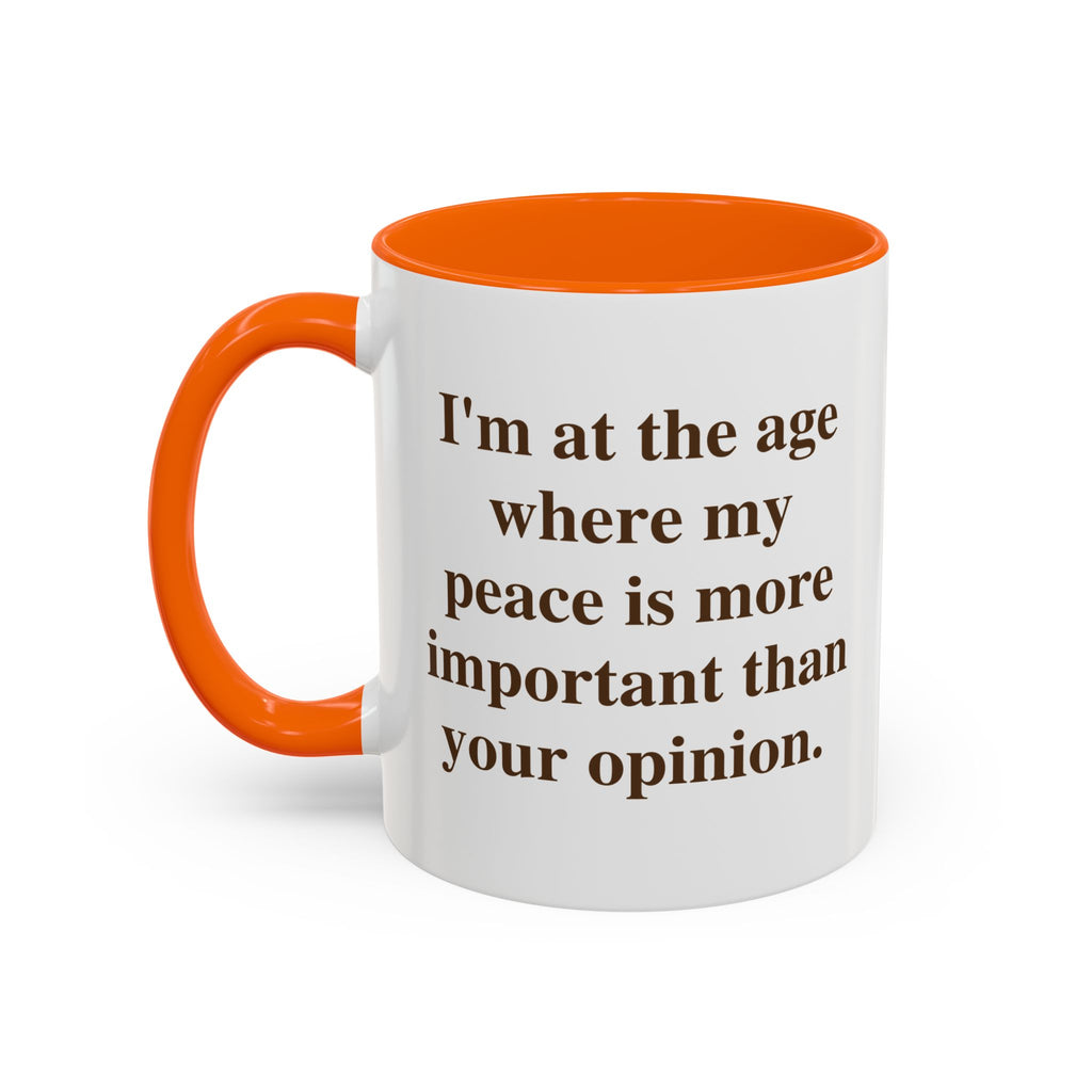 I'm at the Age Where My Peace Is More Important Than Your Opinion — Mug