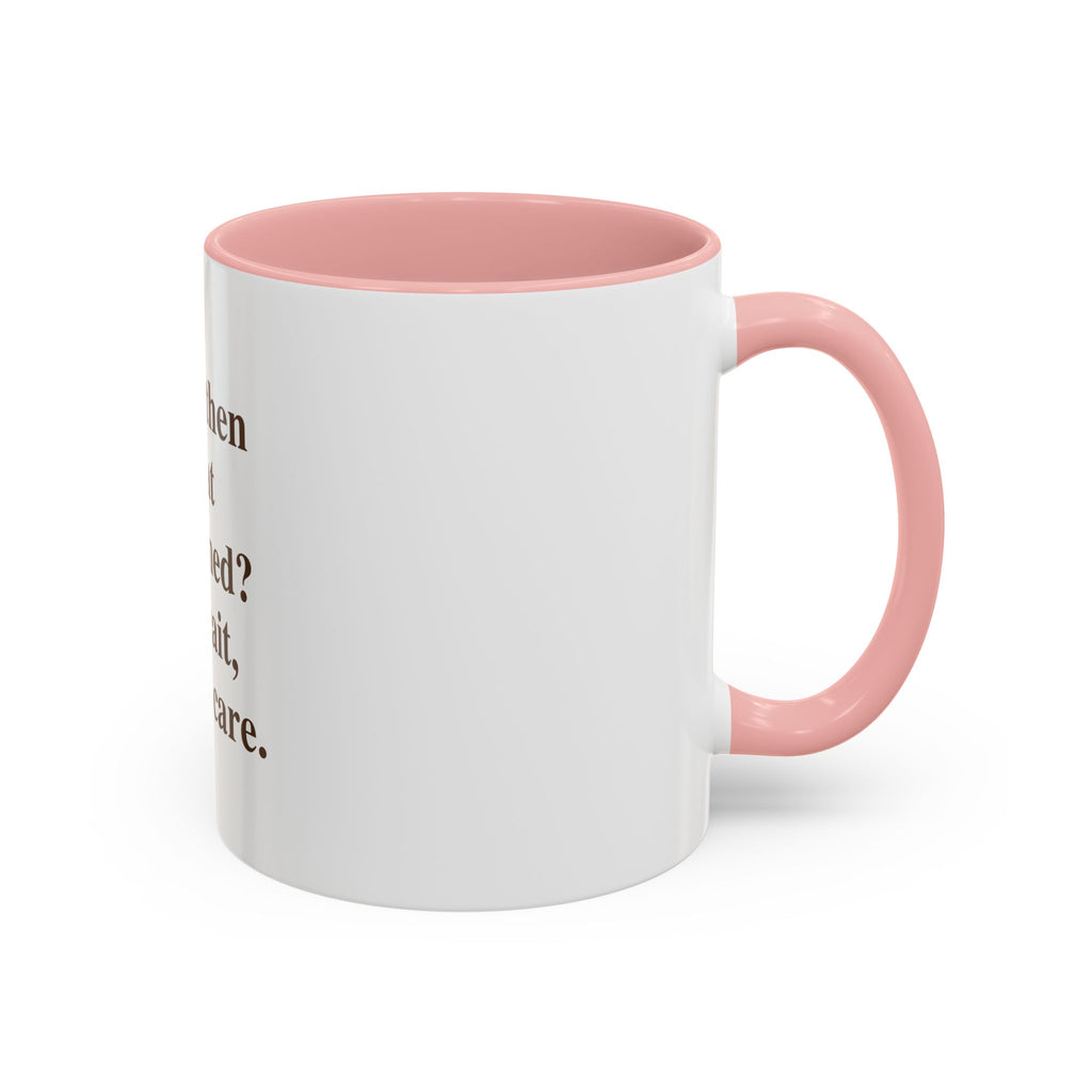 Ceramic Mug — “...and then what happened? No wait, I don’t care.” Funny Sarcastic Coffee Mug