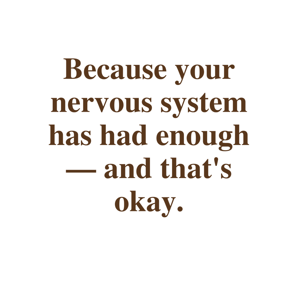 Because Your Nervous System Has Had Enough — And That's Okay