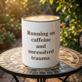 Running on Caffeine and Unresolved Trauma.