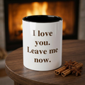 Coffee Mug — "I Love You. Leave Me Now." Funny Sarcastic Gift