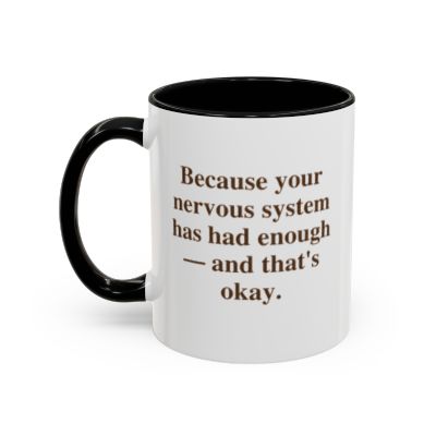 Because your nervous system has had enough - and that's ok (11 oz.)