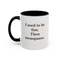 I used to be fun.  Then menopause. (11 oz.)