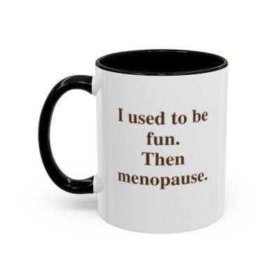 I used to be fun.  Then menopause. (11 oz.)