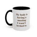 My Body Is Having a Meeting I Wasn't Invited To — Mug