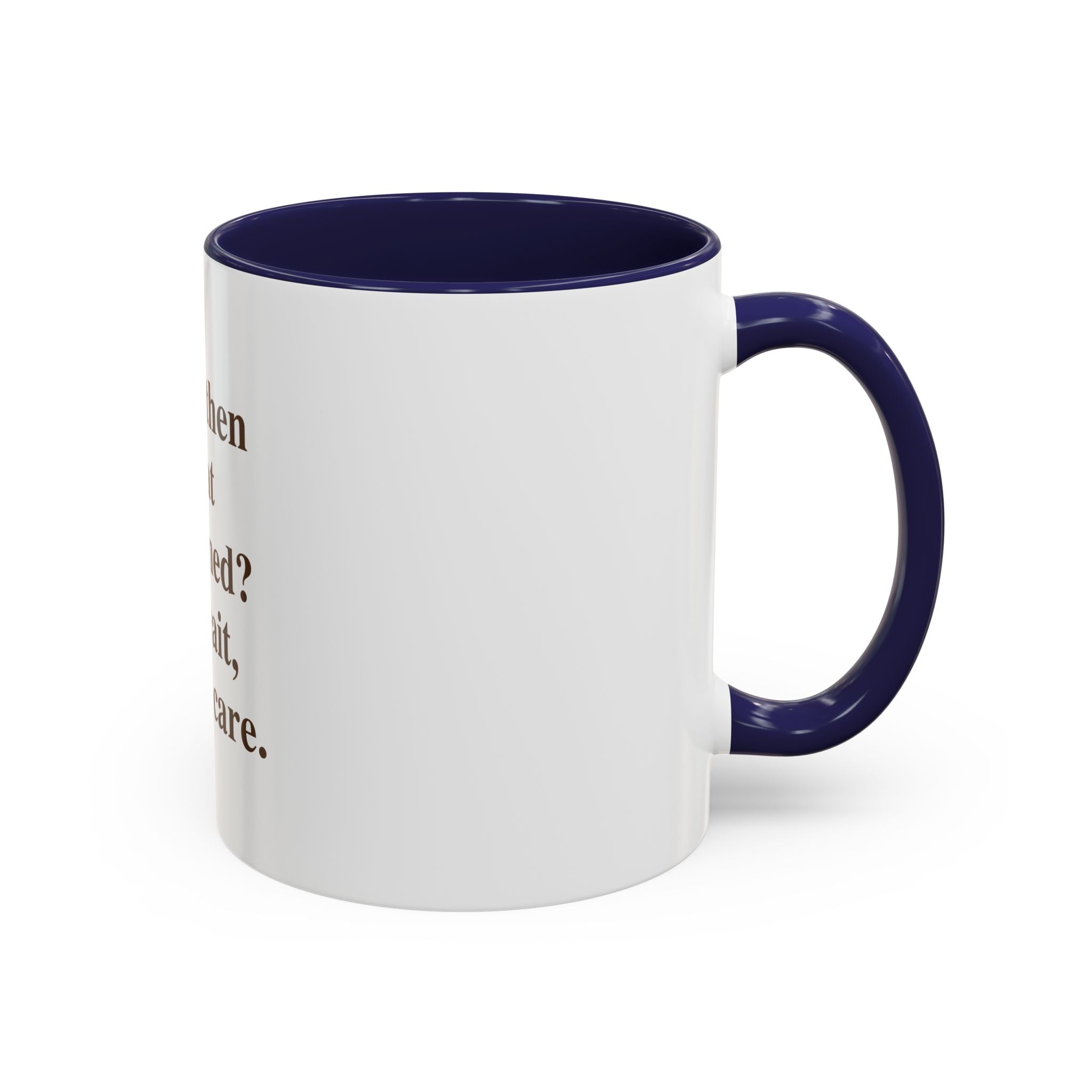 Ceramic Mug — “...and then what happened? No wait, I don’t care.” Funny Sarcastic Coffee Mug