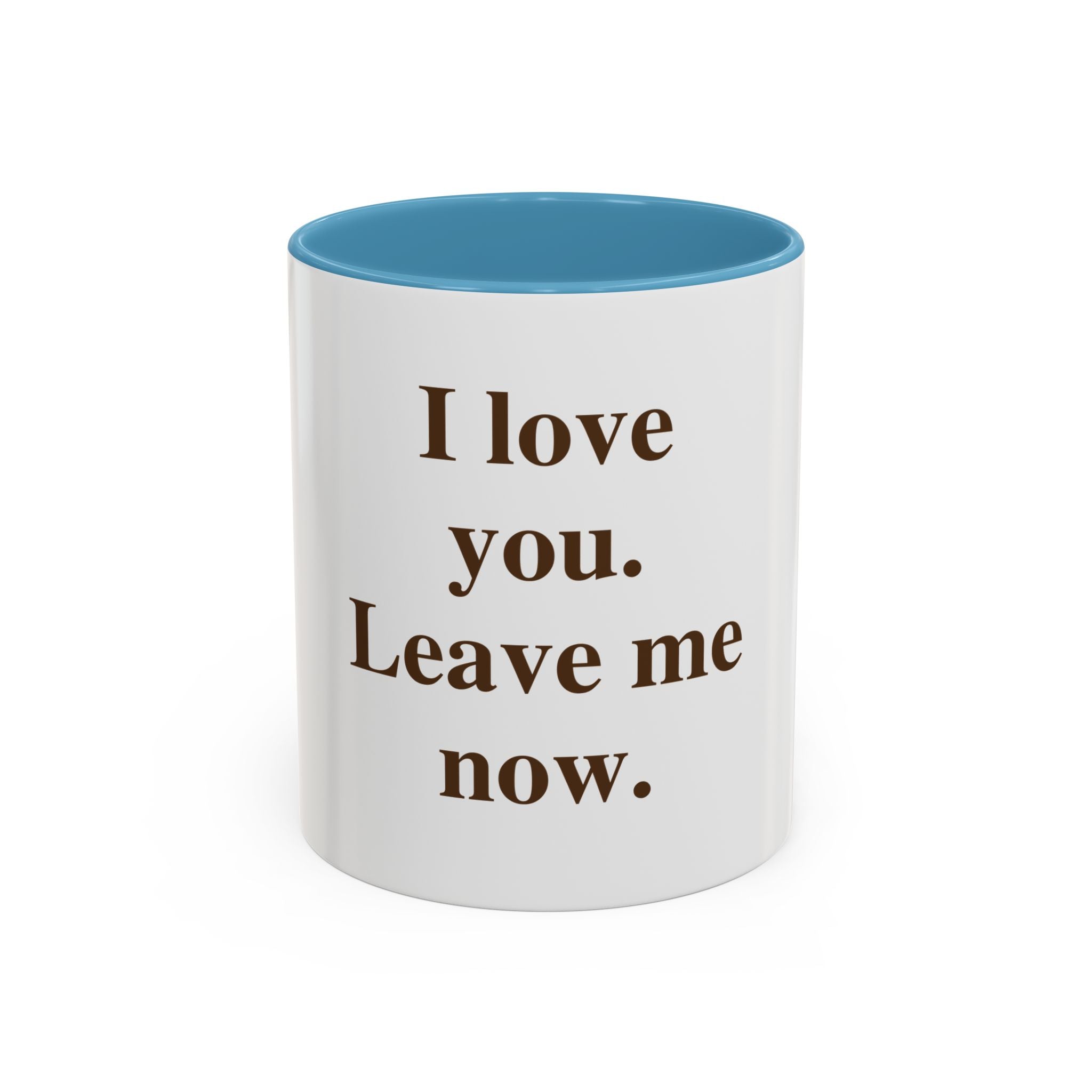 Coffee Mug — "I Love You. Leave Me Now." Funny Sarcastic Gift