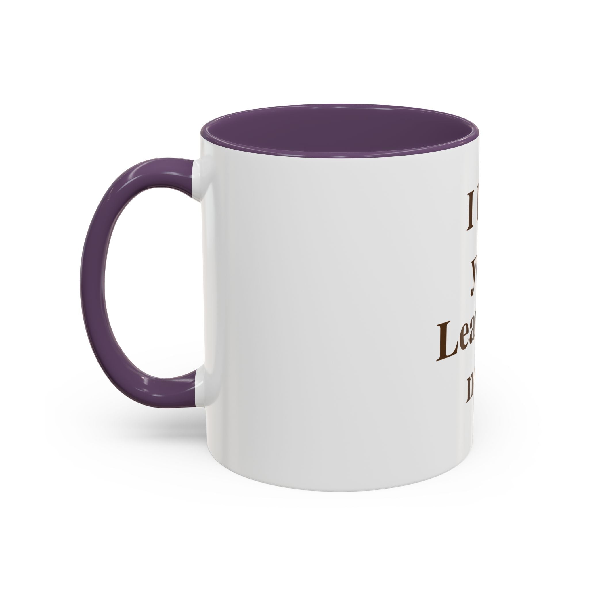 Coffee Mug — "I Love You. Leave Me Now." Funny Sarcastic Gift
