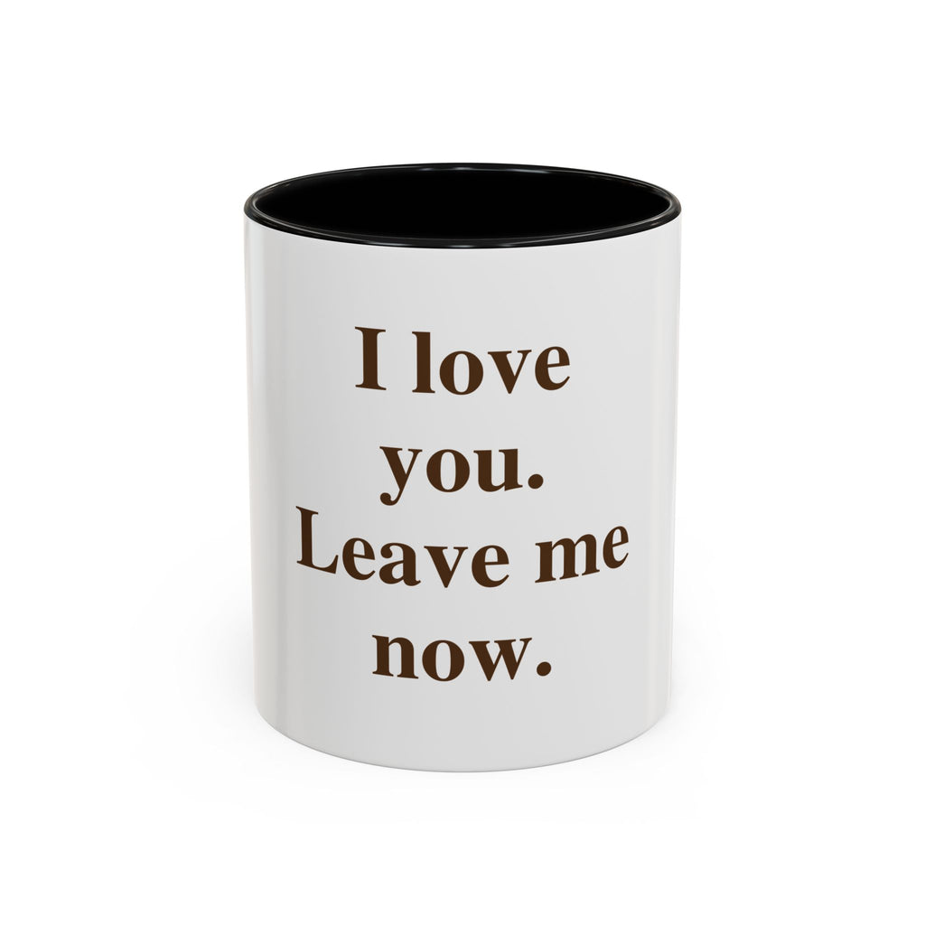 Coffee Mug — "I Love You. Leave Me Now." Funny Sarcastic Gift