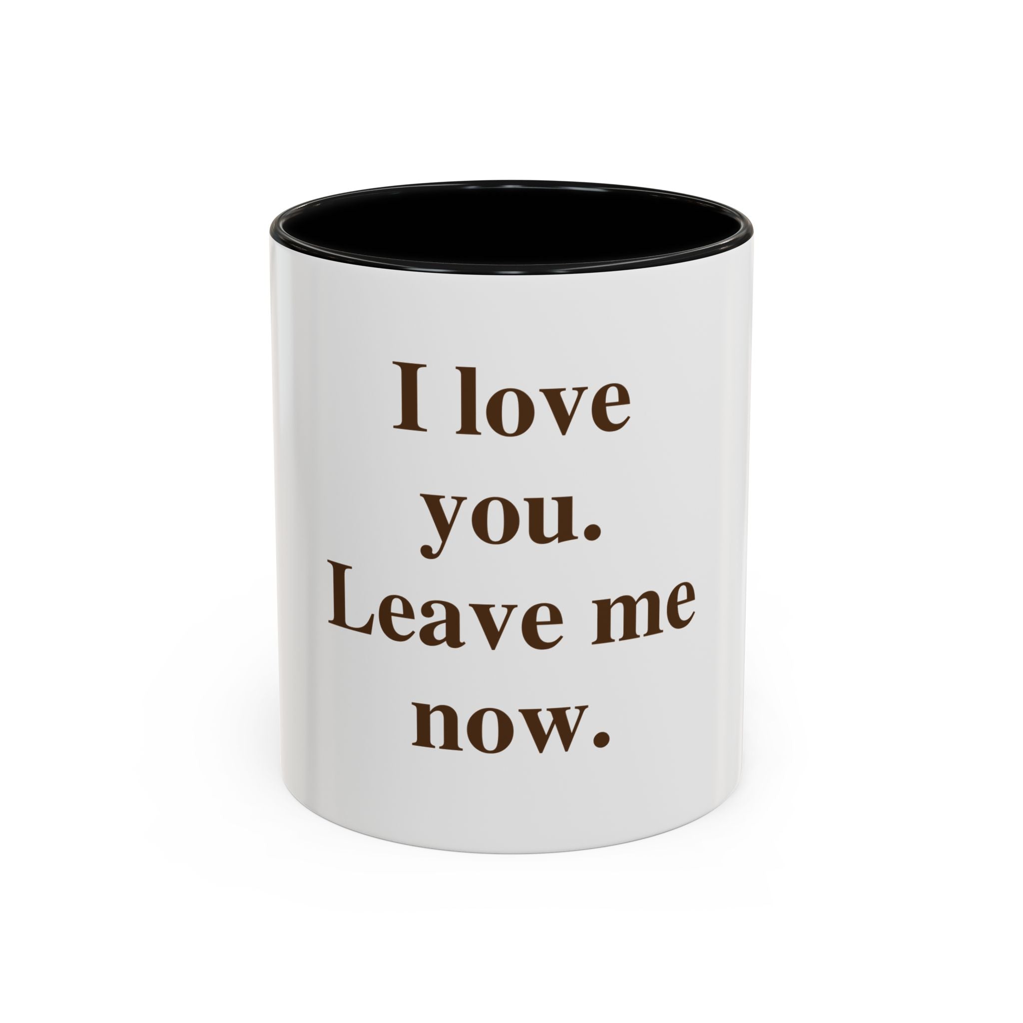 Coffee Mug — "I Love You. Leave Me Now." Funny Sarcastic Gift