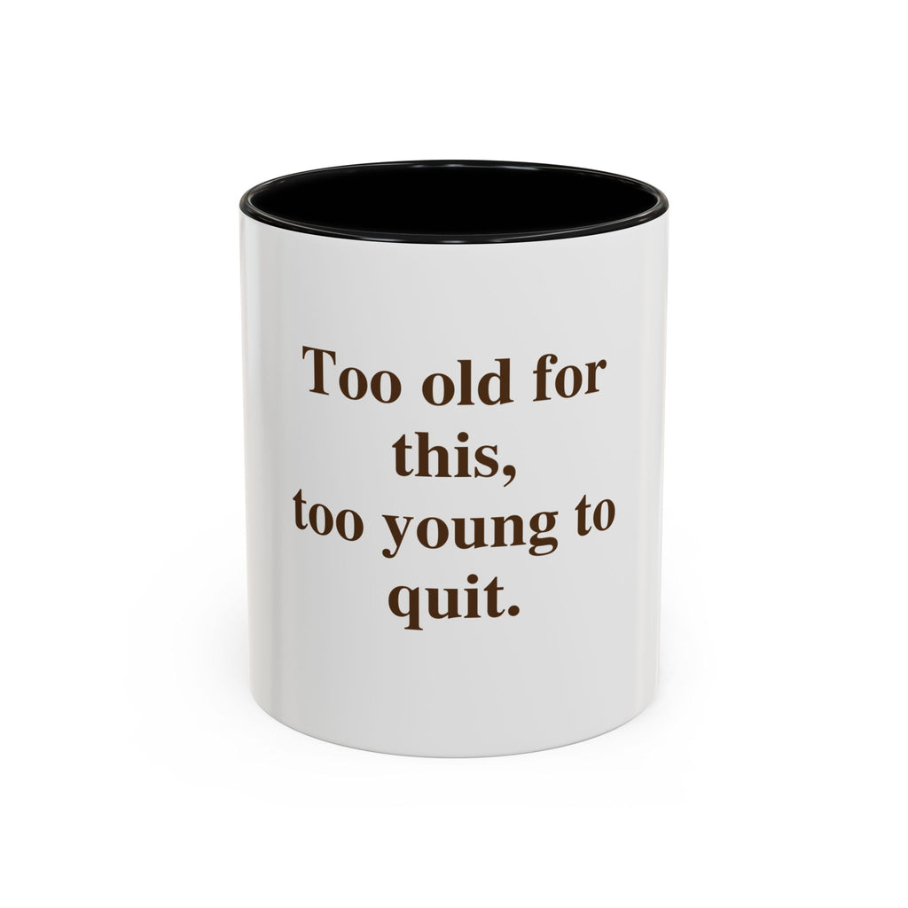 Too Old for This, Too Young to Quit.