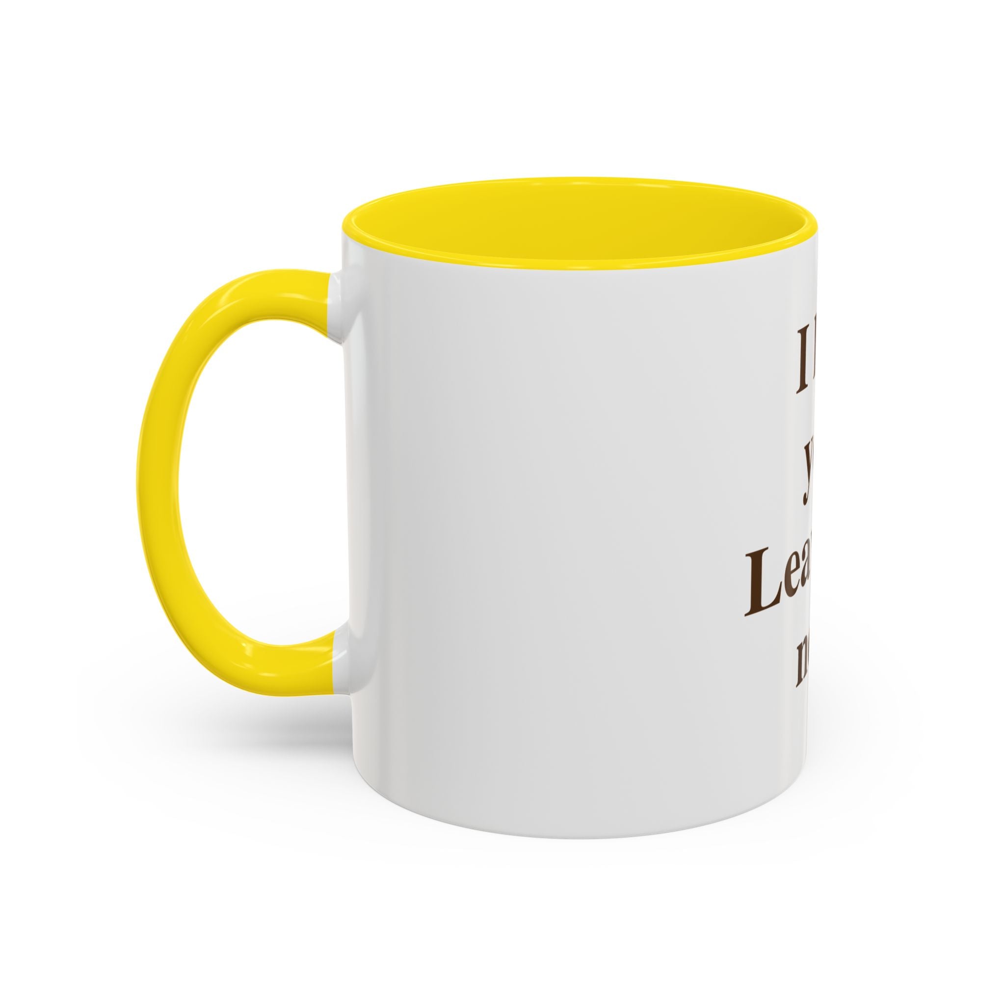 Coffee Mug — "I Love You. Leave Me Now." Funny Sarcastic Gift