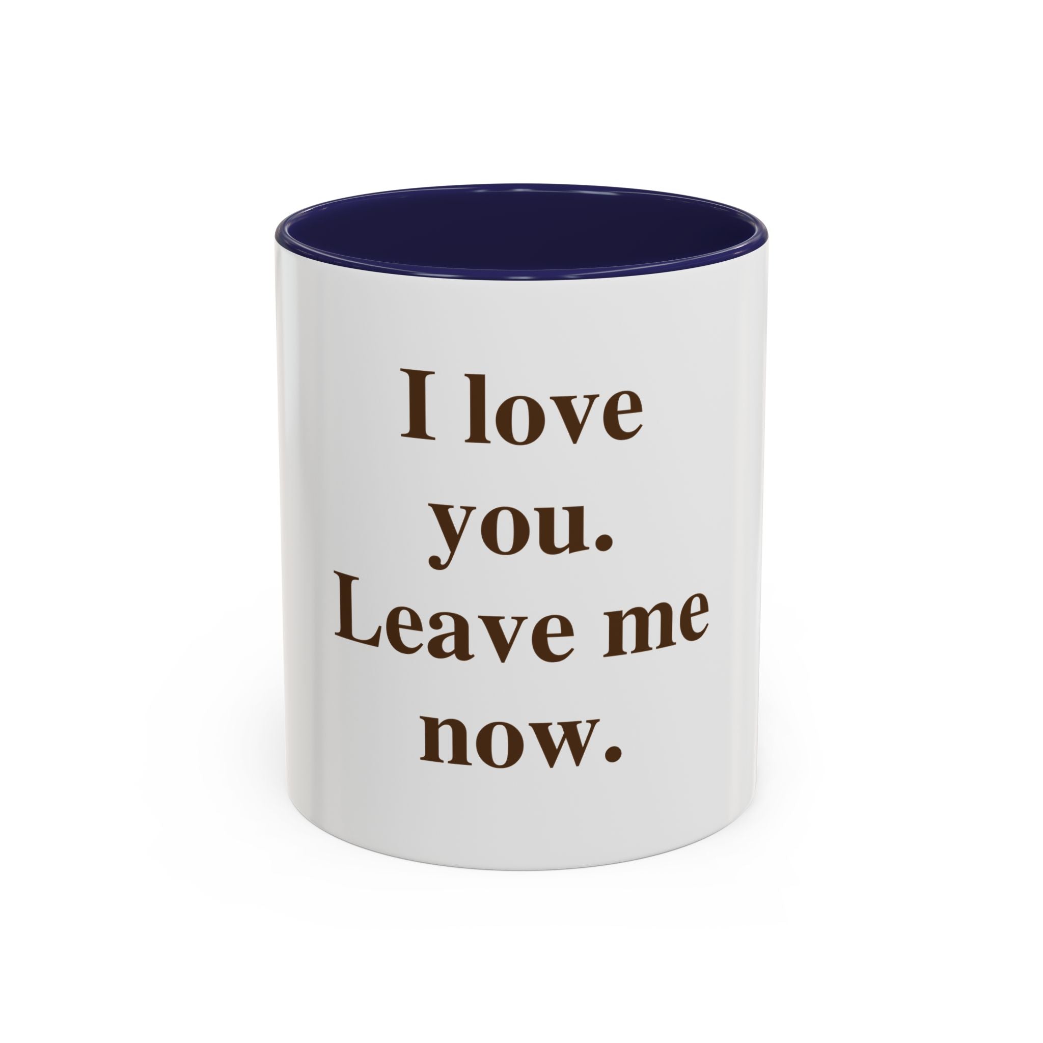 Coffee Mug — "I Love You. Leave Me Now." Funny Sarcastic Gift