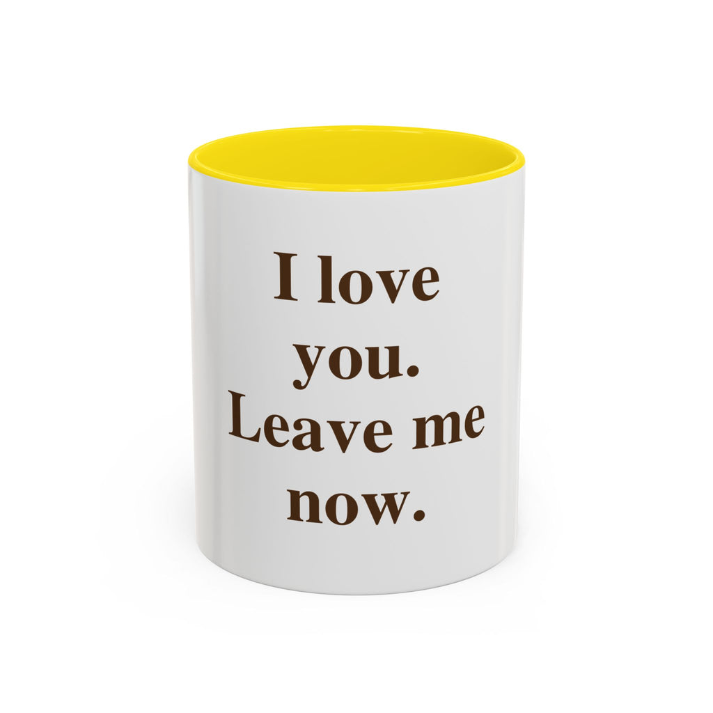Coffee Mug — "I Love You. Leave Me Now." Funny Sarcastic Gift