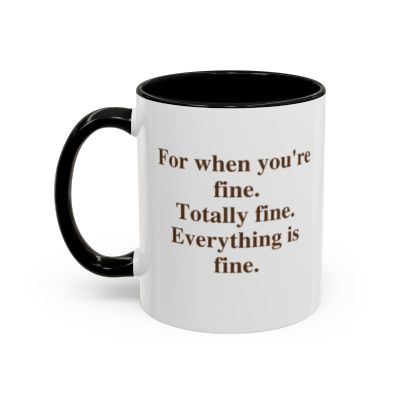For when you're fine.  Totally fine.  Everything is fine. (11 oz.)