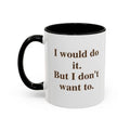 I would do it, but I don't want to.  (11 oz)