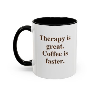 Therapy is great. Coffee is faster.  (11 oz.)
